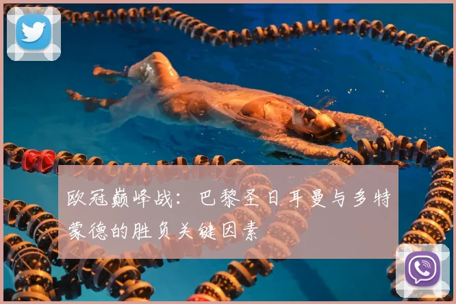 欧冠巅峰战：巴黎圣日耳曼与多特蒙德的胜负关键因素