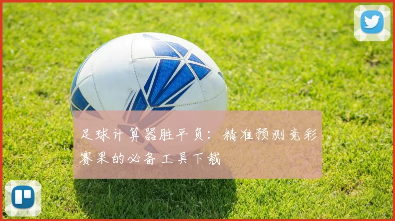 足球计算器胜平负：精准预测竞彩赛果的必备工具下载