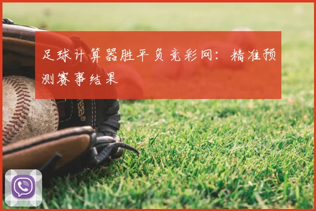 足球计算器胜平负竞彩网:精准预测赛事结果