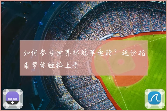 如何参与世界杯冠军竞猜？这份指南带你轻松上手