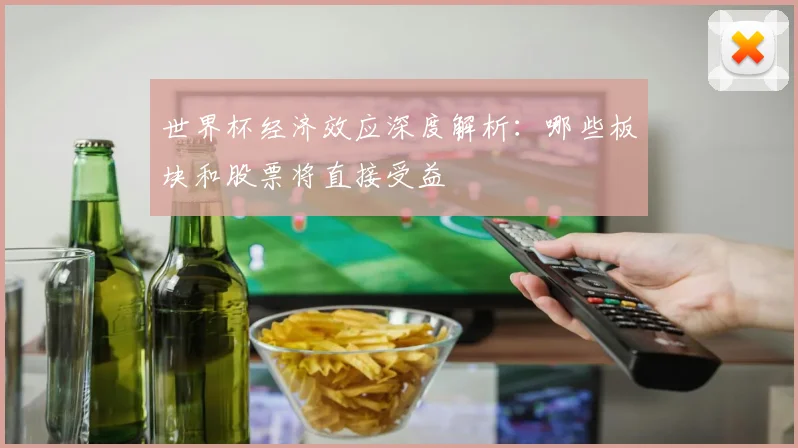 世界杯经济效应深度解析：哪些板块和股票将直接受益